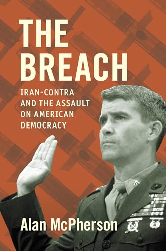 The Breach: Iran-Contra and the Assault on American Democracy von The University of North Carolina Press