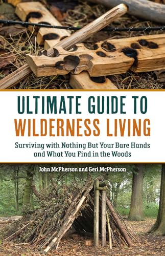 Ultimate Guide to Wilderness Living: Surviving with Nothing But Your Bare Hands and What You Find in the Woods von Ulysses Press