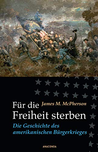 Für die Freiheit sterben: Die Geschichte des amerikanischen Bürgerkrieges