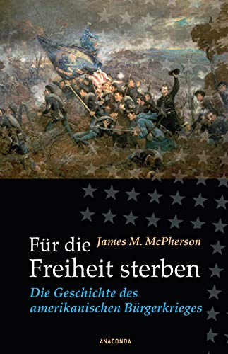 Für die Freiheit sterben: Die Geschichte des amerikanischen Bürgerkrieges von Anaconda Verlag