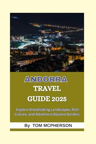 Andorra Travel Guide for Adventure Seekers 2025: Explore Breathtaking Landscapes, Rich Culture, and Adventure Beyond Borders. von Independently published