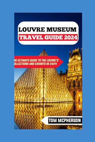 Louvre Museum Travel Guide 2024: The Ultimate Guide to the Louvre's Collections and Exhibits in 2024 von Independently published