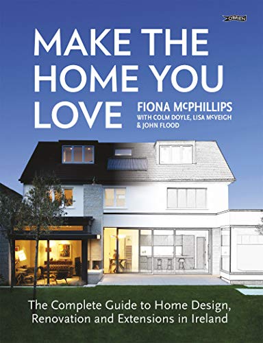 Make The Home You Love: The Complete Guide to Home Design, Renovation and Extensions in Ireland von O'Brien Press