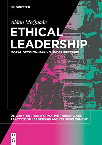 Ethical Leadership: Moral Decision-making under Pressure (De Gruyter Transformative Thinking and Practice of Leadership and Its Development, 2) von De Gruyter