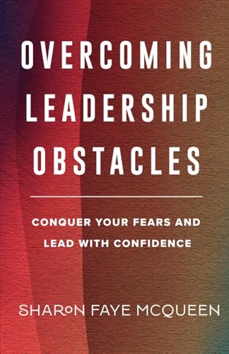 Overcoming Leadership Obstacles: Conquer Your Fears and Lead with Confidence von 90 Day Legacy Builders