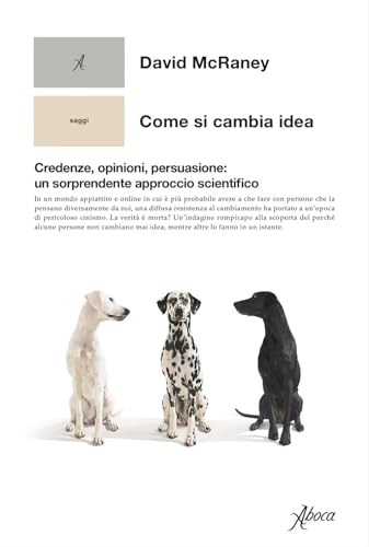 Come si cambia idea. Credenze, opinioni, persuasione: un sorprendente approccio scientifico von Aboca Edizioni