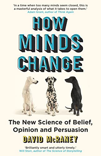 How Minds Change: The New Science of Belief, Opinion and Persuasion