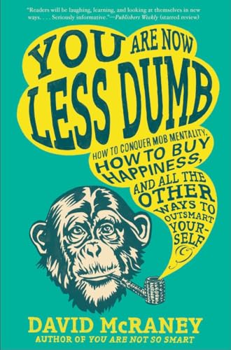 You Are Now Less Dumb: How to Conquer Mob Mentality, How to Buy Happiness, and All the Other Ways to Ou tsmart Yourself