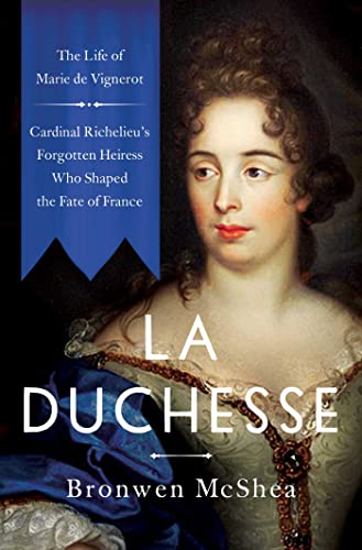 La Duchesse: The Life of Marie de Vignerot―Cardinal Richelieu's Forgotten Heiress Who Shaped the Fate of France von Pegasus Books