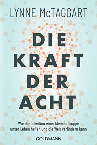 Die Kraft der Acht: Wie die Intention einer kleinen Gruppe unser Leben heilen und die Welt verändern kann von Goldmann TB