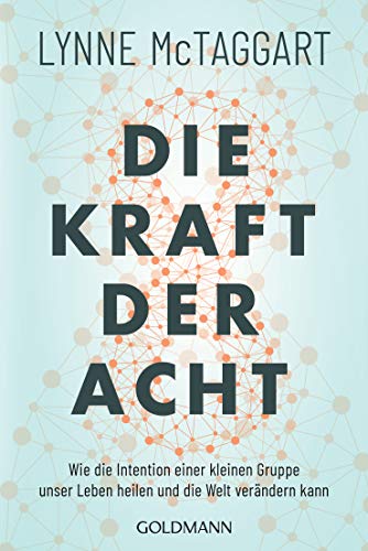 Die Kraft der Acht: Wie die Intention einer kleinen Gruppe unser Leben heilen und die Welt verändern kann Die Kraft der Acht: Wie die Intention einer kleinen Gruppe unser Leben heilen und die Welt verändern kann