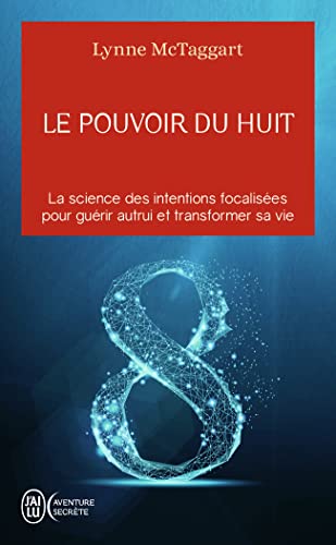 Le pouvoir du huit: La science des intentions focalisées pour guérir autrui et transformer sa vie