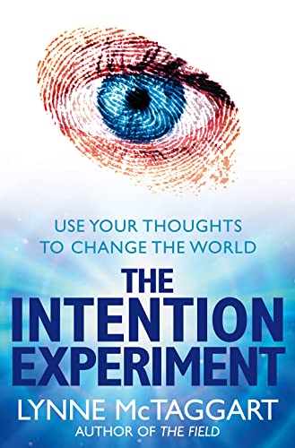 THE INTENTION EXPERIMENT: Use Your Thoughts to Change the World