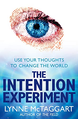 THE INTENTION EXPERIMENT: Use Your Thoughts to Change the World