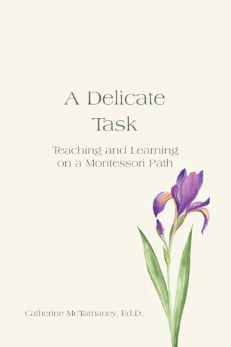 A Delicate Task: Teaching and Learning on a Montessori Path von iUniverse.com