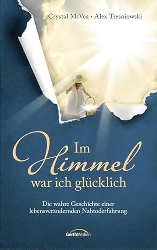 Im Himmel war ich glücklich: Die wahre Geschichte einer lebensverändernden Nahtoderfahrung von Gerth Medien GmbH