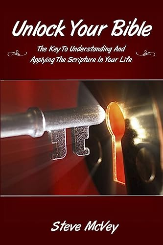 Unlock Your Bible: The Key to Understanding and Applying the Scriptures in Your