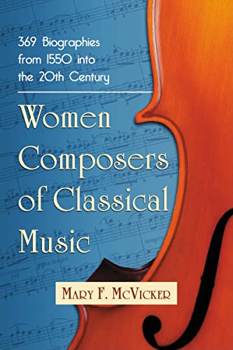 Women Composers of Classical Music: 369 Biographies from 1550 into the 20th Century Women Composers of Classical Music: 369 Biographies from 1550 into the 20th Century von McFarland