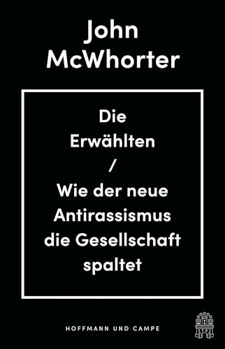 Die Erwählten: Wie der neue Antirassismus die Gesellschaft spaltet Die Erwählten: Wie der neue Antirassismus die Gesellschaft spaltet von Hoffmann und Campe