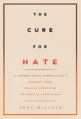 The Cure for Hate: A Former White Supremacist’s Journey from Violent Extremism to Radical Compassion The Cure for Hate: A Former White Supremacist’s Journey from Violent Extremism to Radical Compassion
