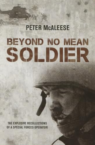 Beyond No Mean Soldier: The Explosive Recollections of a Former Special Forces Operator