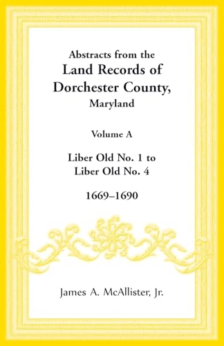 Abstracts from the Land Records of Dorchester County, Maryland, Volume A: 1669-1690 Abstracts from the Land Records of Dorchester County, Maryland, Volume A: 1669-1690 von Heritage Books Inc.