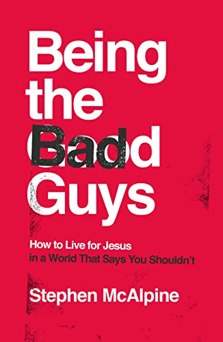 Being the Bad Guys: How to Live for Jesus in a World That Says You Shouldn't von Good Book Co
