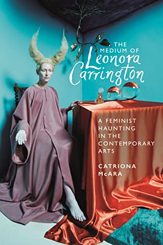 The medium of Leonora Carrington: A feminist haunting in the contemporary arts von Manchester University Press