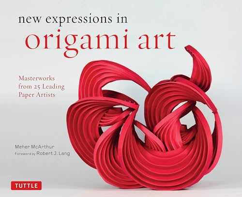 New Expressions in Origami Art: Masterworks from 25 Leading Paper Artists