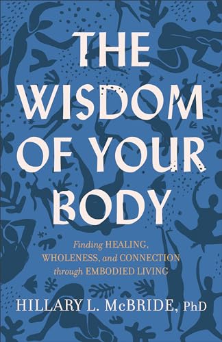 Wisdom of Your Body: Finding Healing, Wholeness, and Connection Through Embodied Living