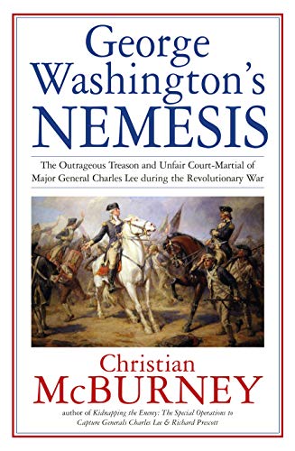 George Washington's Nemesis: The Outrageous Treason and Unfair Court-Martial of Major General Charles Lee During the Revolutionary War von Savas Beatie