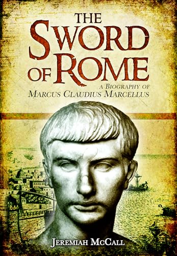 The Sword of Rome: A Biography of Marcus Claudius Marcellus von Pen & Sword Military