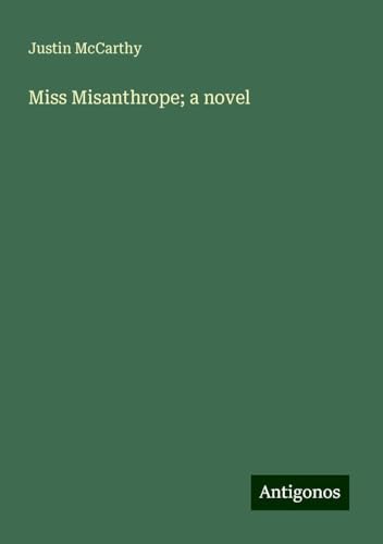 Miss Misanthrope; a novel Miss Misanthrope; a novel von Antigonos Verlag