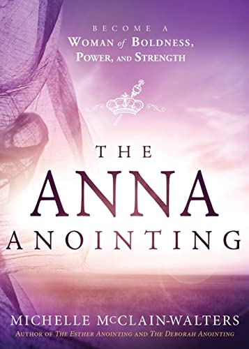 Anna Anointing: Become a Woman of Boldness, Power and Strength