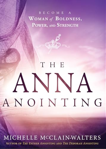 Anna Anointing: Become a Woman of Boldness, Power and Strength