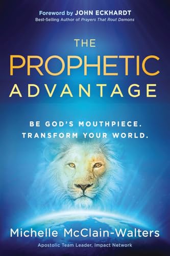Prophetic Advantage: Be God's Mouthpiece. Transform Your World.