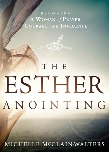 Esther Anointing: Becoming a Woman of Prayer, Courage, and Influence
