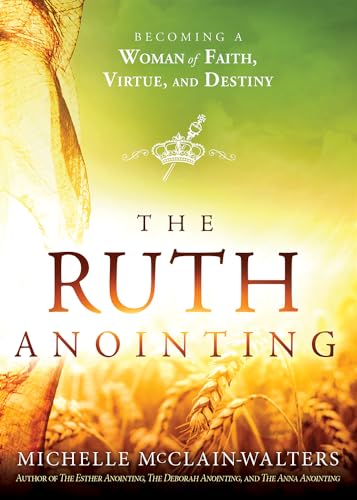 Ruth Anointing: Becoming a Woman of Faith, Virtue, and Destiny von Charisma House
