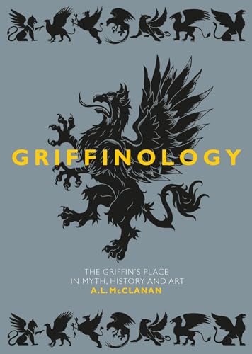 Griffinology: The Griffin's Place in Myth, History and Art