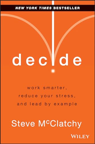 Decide: Work Smarter, Reduce Your Stress, and Lead by Example von Wiley