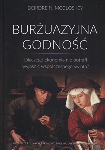 Burzuazyjna godnosc: Dlaczego ekonomia nie potrafi wyjaśnić współczesnego świata?