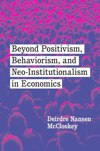 Beyond Positivism, Behaviorism, and Neoinstitutionalism in Economics Beyond Positivism, Behaviorism, and Neoinstitutionalism in Economics von University of Chicago Press