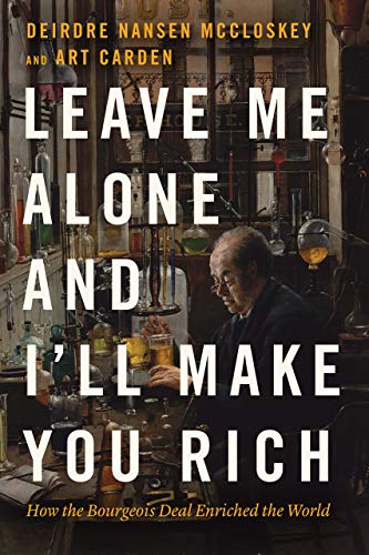 Leave Me Alone and I'll Make You Rich: How the Bourgeois Deal Enriched the World von University of Chicago Press