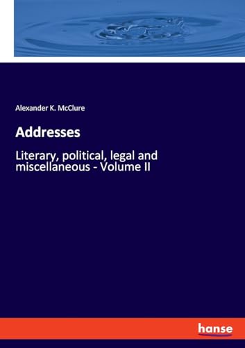 Addresses: Literary, political, legal and miscellaneous - Volume II von hansebooks