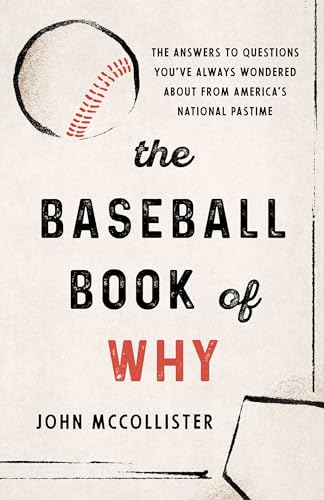 The Baseball Book of Why: The Answers to Questions You've Always Wondered about from America's National Pastime