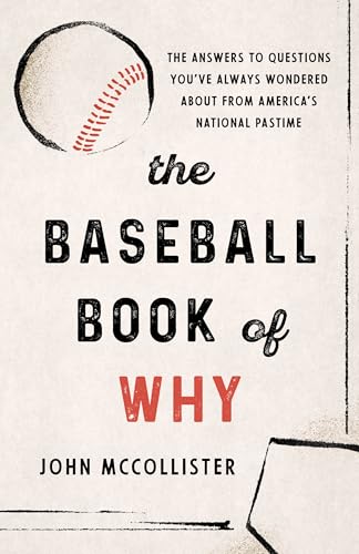 The Baseball Book of Why: The Answers to Questions You've Always Wondered about from America's National Pastime The Baseball Book of Why: The Answers to Questions You've Always Wondered about from America's National Pastime