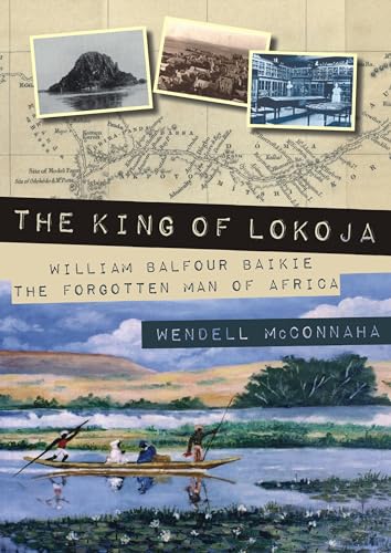 The King of Lokoja: William Balfour Baikie: the Forgotten Man of Africa von Whittles Publishing
