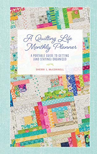 A Quilting Life Monthly Planner: A Portable Guide to Getting and Staying Organized