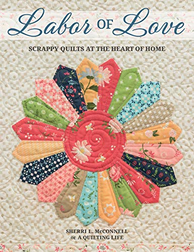 Labor of Love: Scrappy Quilts at the Heart of Home von That Patchwork Place