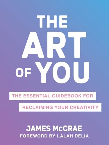 The Art of You: The Essential Guidebook for Reclaiming Your Creativity